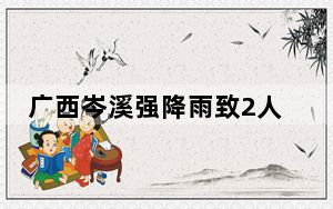 广西岑溪强降雨致2人死亡 紧急避险转移47人