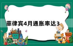 菲律宾4月通胀率达3.8% 连续三个月上涨