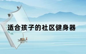适合孩子的社区健身器材寥寥无几 家门口能添点儿童游乐设施吗