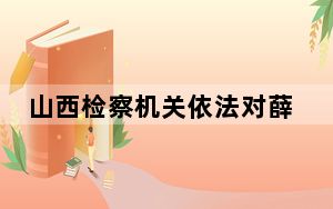 山西检察机关依法对薛道成决定逮捕