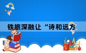 铁旅深融让“诗和远方”触手可及