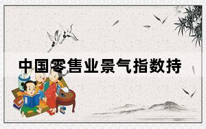 中国零售业景气指数持续保持稳健上升态势