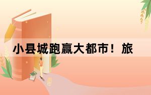 小县城跑赢大都市！旅游“出圈秘籍”是啥？