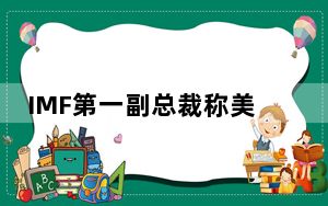 IMF第一副总裁称美中需采取措施重建信任 中方回应