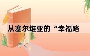 从塞尔维亚的“幸福路”，看中欧“双向奔赴”