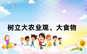 树立大农业观、大食物观，更好保障粮食安全