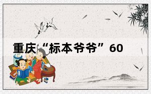 重庆“标本爷爷”6000余件作品 让动植物“重获新生”