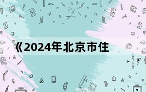 《2024年北京市住房发展年度计划》发布 计划建设筹集保障性租赁住房7万套（间）