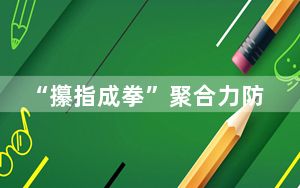 “攥指成拳”聚合力防灾减灾 各地多点发力筑牢安全防线