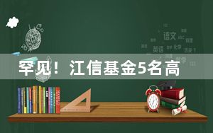 罕见！江信基金5名高管同一天离职