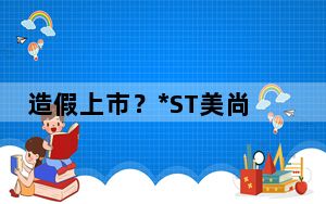 造假上市？*ST美尚股价已跌99.9%、总部电话“是空号”