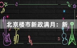 北京楼市新政满月：新盘成交上涨、优惠回收
