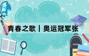 青春之歌｜奥运冠军张雅怡： 最灿烂的光，在“花样”年华绽放