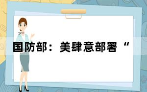 国防部：美肆意部署“堤丰”中导系统拱火搅局