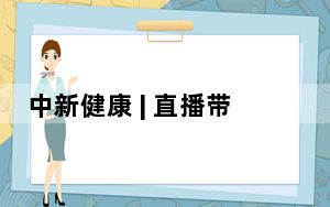 中新健康 | 直播带货产品涉嫌虚假宣传 董宇辉又被“打假”