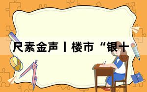 尺素金声丨楼市“银十”有成色，一揽子政策显成效