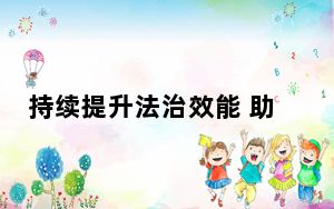 持续提升法治效能 助力共建“一带一路”