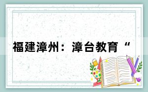 福建漳州：漳台教育“云端织梦”，共绘融合发展璀璨画卷