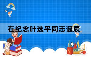 在纪念叶选平同志诞辰100周年座谈会上的讲话