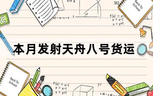 本月发射天舟八号货运飞船 载人航天11月看点一览