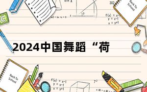 2024中国舞蹈“荷花奖”长沙巡演 展现舞蹈艺术魅力