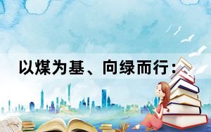 以煤为基、向绿而行：2024“哈密能源之问”成功举办