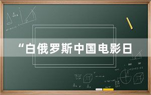 “白俄罗斯中国电影日”在明斯克开幕