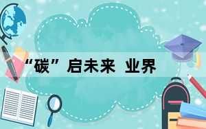 “碳”启未来  业界为绿色高质量发展之路建言