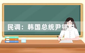 民调：韩国总统尹锡悦和执政党支持率齐创新低