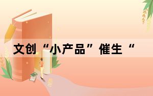 文创“小产品”催生“大产业”