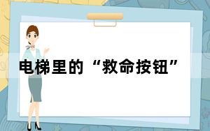 电梯里的“救命按钮”怎么才能在紧急时刻不掉链子？