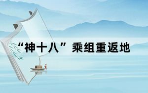 “神十八”乘组重返地球 三重保险护航归途