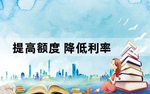 提高额度 降低利率 国家助学贷款政策有两大调整