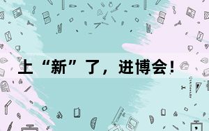 上“新”了，进博会！
