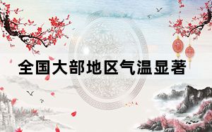 全国大部地区气温显著偏高 近日新疆北部云南西南部有明显降水