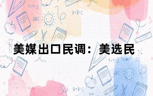 美媒出口民调：美选民对美国民主和经济深表担忧