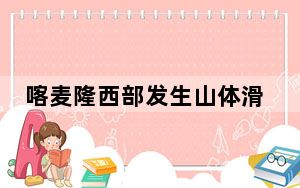 喀麦隆西部发生山体滑坡已致4人死亡