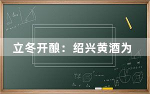 立冬开酿：绍兴黄酒为什么“有意思”？