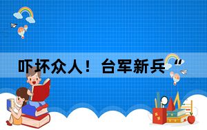 吓坏众人！台军新兵“厕所试枪”暴露军中管理弊病