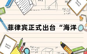 菲律宾正式出台“海洋区域法”和“群岛海道法” 中方提出严正交涉