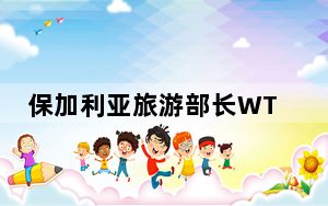 保加利亚旅游部长WTM“取经”中国旅游业发展经验