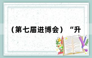 （第七届进博会）“升级款”展品齐聚进博会 一再刷新创新领域“中国速度”