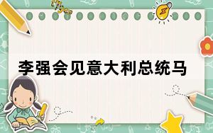 李强会见意大利总统马塔雷拉