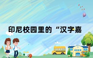 印尼校园里的“汉字嘉年华”