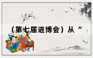 （第七届进博会）从“独乐”到“众乐” 进博会吸引企业“组团”参展
