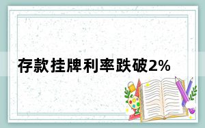 存款挂牌利率跌破2% 银行大额存单还香吗？