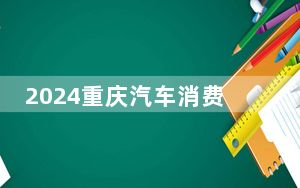 2024重庆汽车消费节多重置换补贴掀购车热潮