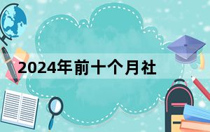 2024年前十个月社会融资规模增量累计为27.06万亿元