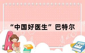 “中国好医生”巴特尔：33年扎根草原的坚守与奉献