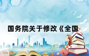 国务院关于修改《全国年节及纪念日放假办法》的决定